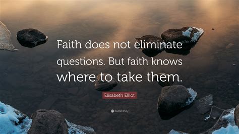 Elisabeth Elliot Quote “faith Does Not Eliminate Questions But Faith