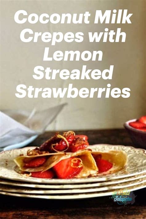 When it is time to start learning how to do the traditional holiday meals on your own, it can be intimidating! Coconut Milk Crepes with Lemon-Streaked Strawberries ...
