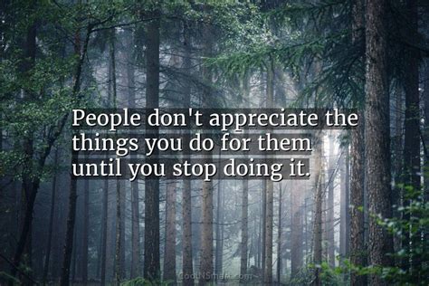 Quote People Dont Appreciate The Things You Do For Them Until You