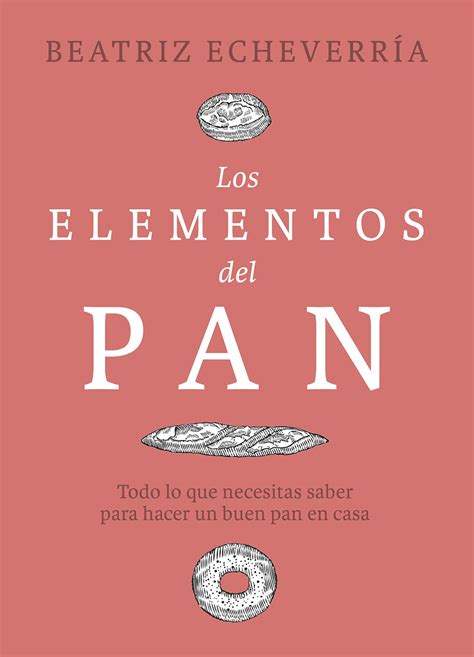 Buy Los Elementos Del Pan Todo Lo Que Necesitas Saber Para Hacer Un