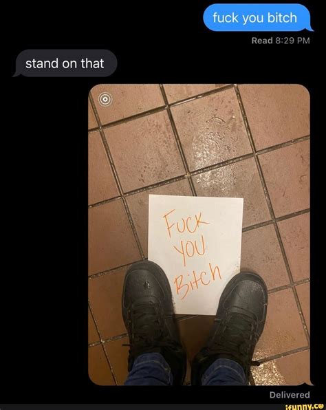 Fuck You Bitch Read Pm Stand On That Delivered Ifunny