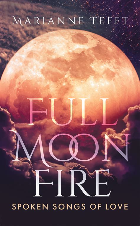 Full Moon Fire Spoken Songs Of Love By Marianne Tefft Goodreads