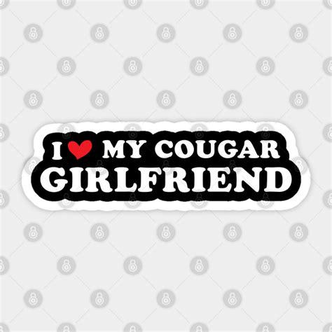 I Love My Cougar Girlfriend I Heart My Cougar Girlfriend I Love My Cougar Girlfriend Sticker
