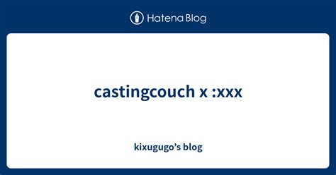 Castingcouch X Xxx Kixugugo’s Blog
