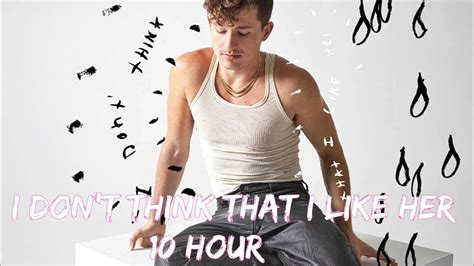 Charlie Puth I Dont Think That I Like Her 10 Hour Youtube