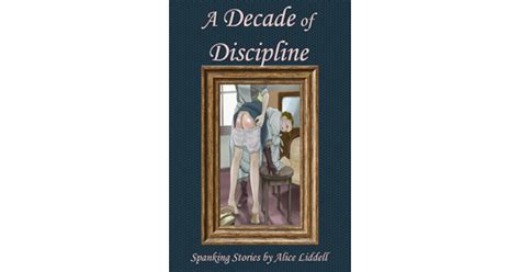 A Decade Of Discipline A Collection Of Real Life Spanking Stories By