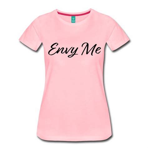 Envy Me Womens Premium T Shirt Creativeeyes Shirts Tee Design Women