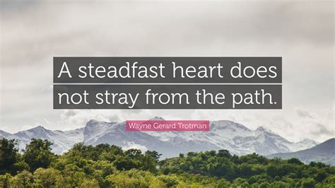 Wayne Gerard Trotman Quote A Steadfast Heart Does Not Stray From The