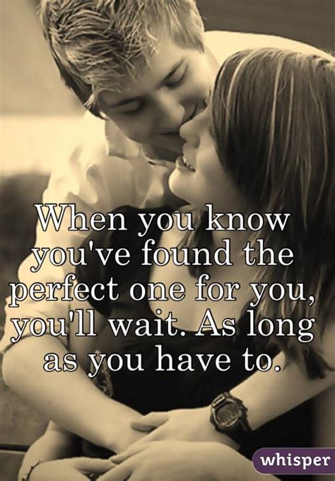 when you know you ve found the perfect one for you you ll wait as long as you have to