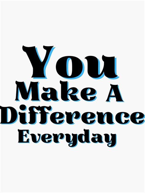 You Make A Difference Everyday Sticker By Demomarcket You Make A