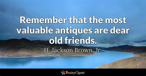 We will be a best friend forever because you know too much about me. Remember that the most valuable antiques are dear old ...