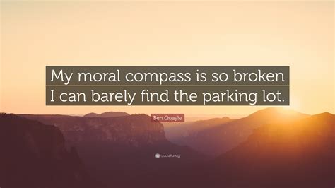 Ben Quayle Quote My Moral Compass Is So Broken I Can Barely Find The