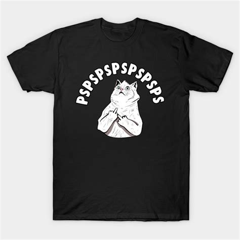 Pspspsps Funny Cat Meme Cat Memes T Shirt Teepublic