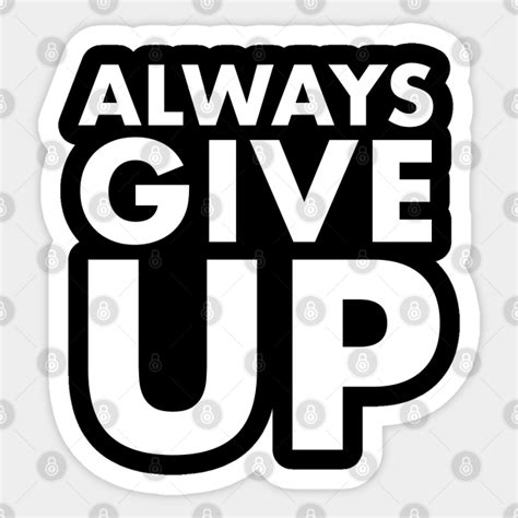 Always Give Up Humorous Typography Design Give Up Sticker Teepublic