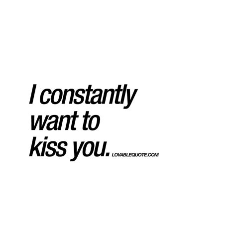 I Constantly Want To Kiss You Lovable Kissing Quote Kissing Quotes
