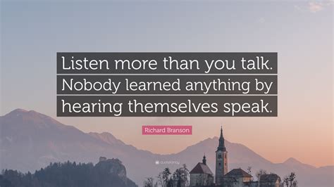 Richard Branson Quote “listen More Than You Talk Nobody Learned