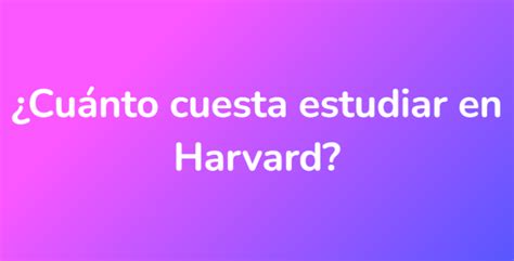 ¿cuánto Cuesta Estudiar En Harvard Unarespuestaes