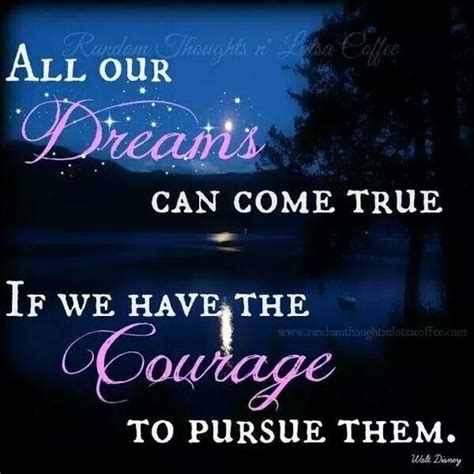 All Your Dreams Can Come True If We Have The Courage To Pursue Them