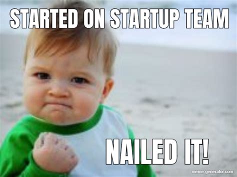 Started On Startup Team Nailed It Meme Generator