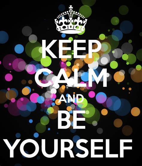 Be Yourself Quotes Keep Calm By Quotesgram Keep Calm Calm Keep