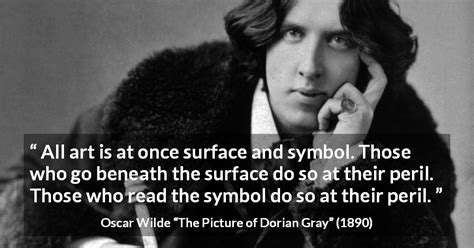 Collection of sourced quotations from the picture of dorian gray 1890 by oscar wilde. "All art is at once surface and symbol. Those who go ...