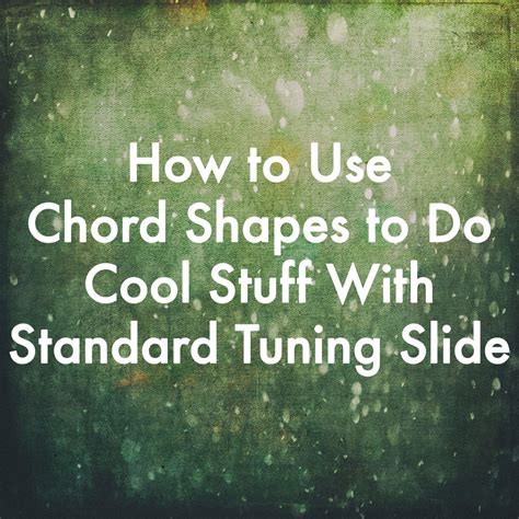 How To Use Chord Shapes To Do Cool Stuff With Standard Tuning Slide