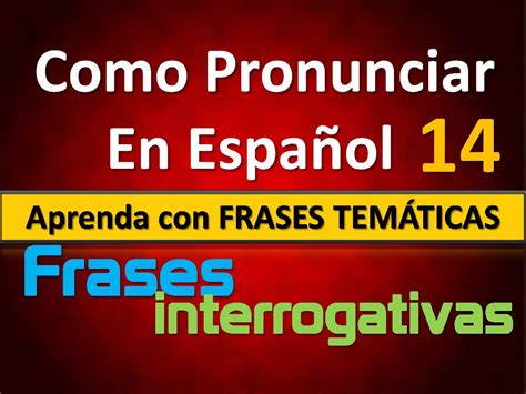 Como Pronunciar Em Espanhol Frases Interrogativas Youtube