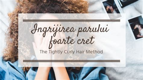 Ingrijirea Parului Foarte Cret The Tightly Curly Method