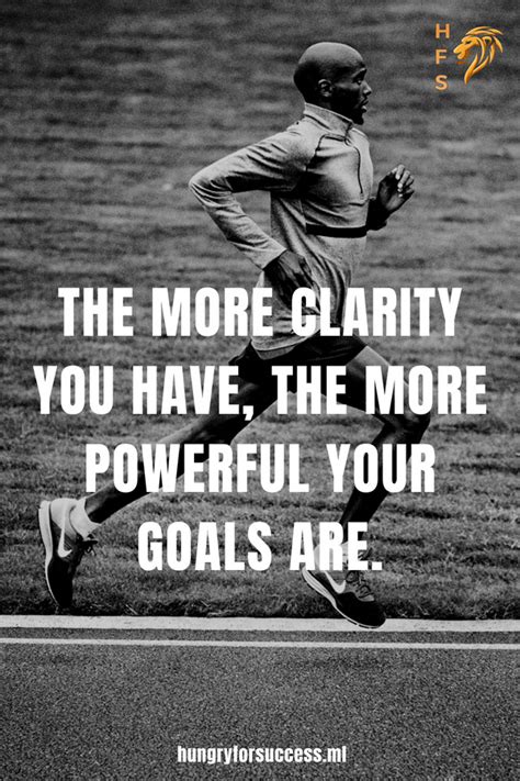 The More Clarity You Have The More Powerful You Goals Are More