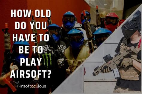 how old do you have to be to play airsoft airsoftaculous