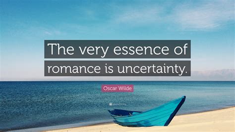 Oscar Wilde Quote “the Very Essence Of Romance Is Uncertainty ”
