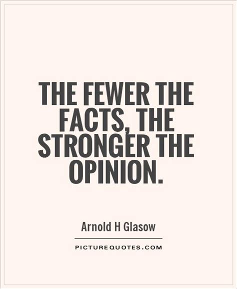The Fewer The Facts The Stronger The Opinion Picture Quotes