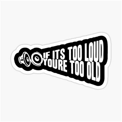 If Its Too Loud You Are Much Too Old Music Sticker And Shirt Sticker For Sale By