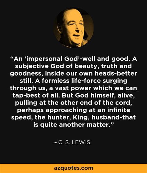 C S Lewis Quote An Impersonal God Well And Good A Subjective God