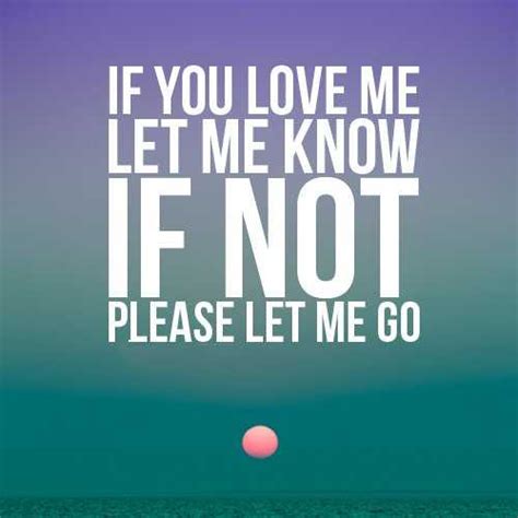 I often wonder if you ever did care i wonder why in my mind is the only time you ever were there see we were friends, but that felt more like. If You Love Me Let Me Go Quotes Insta Quotes - Sad love Quotes - BoomSumo Quotes