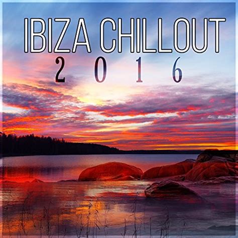Ibiza Chillout 2016 Ibiza Lounge Chill Out Mix Peaceful Music Relaxation Beach Music