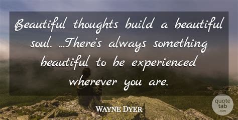 Wayne Dyer Beautiful Thoughts Build A Beautiful Soul Theres