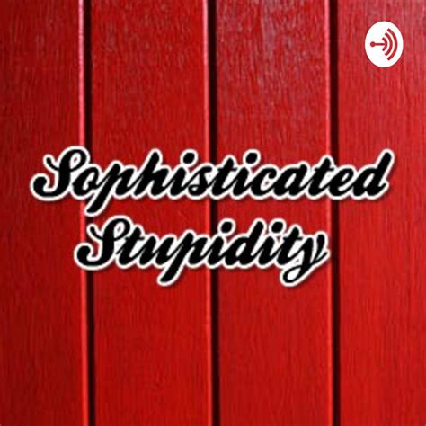 Sophisticated Stupidity Podcast On Spotify