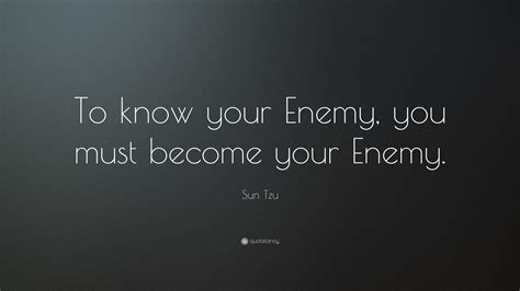 Sun Tzu Quote To Know Your Enemy You Must Become Your Enemy