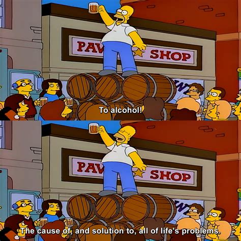 To Alcohol The Cause Of And Solution To All Of Lifes Problems The Simpsons