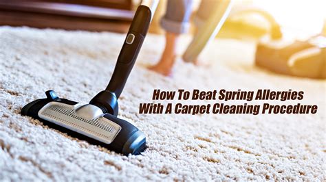 How To Beat Spring Allergies With A Carpet Cleaning Procedure The