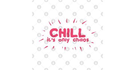 Chill Its Only Chaos Chill Its Only Chaos Sticker Teepublic