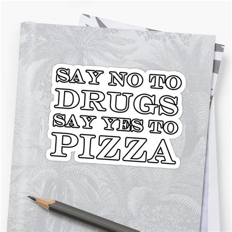 Say No To Drugs Say Yes To Pizza Stickers By Katayanagi Redbubble