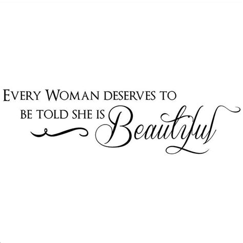 Every Woman Deserves To Be Told She Is Beautiful Quotable Quotes Quotes To Live By Words