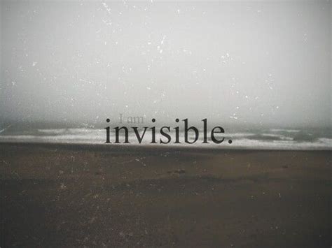 I Feel Invisible Invisible Quotes Feeling Invisible Im Invisible