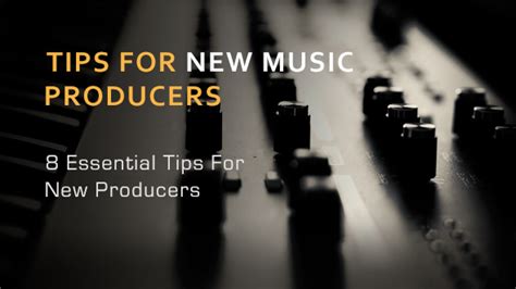 8 Essential Tips For New Music Producers