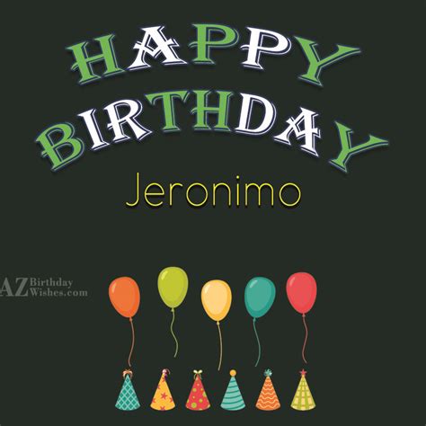 Let's celebrate it with some funny birthday wishes. Happy Birthday Jeronimo