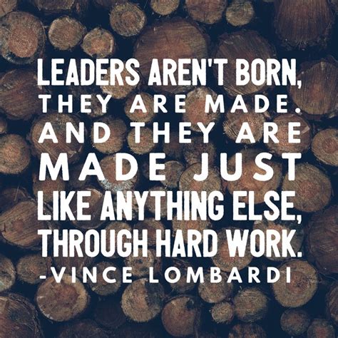 Leaders Arent Born They Are Made And They Are Made Just Like