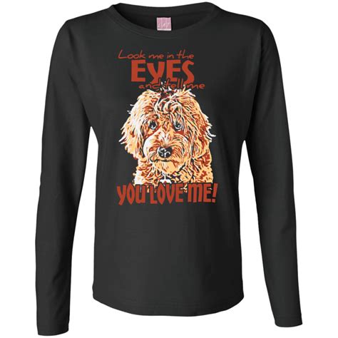 Look Me In The Eyes Ladies Long Sleeve T Shirt I Love Goldendoodles