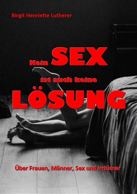 Kein Sex Ist Auch Keine Lösung Ebook Birgit Henriette Lutherer 9783754983737 Boeken